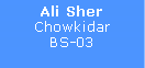 Text Box: Ali SherChowkidarBS-03